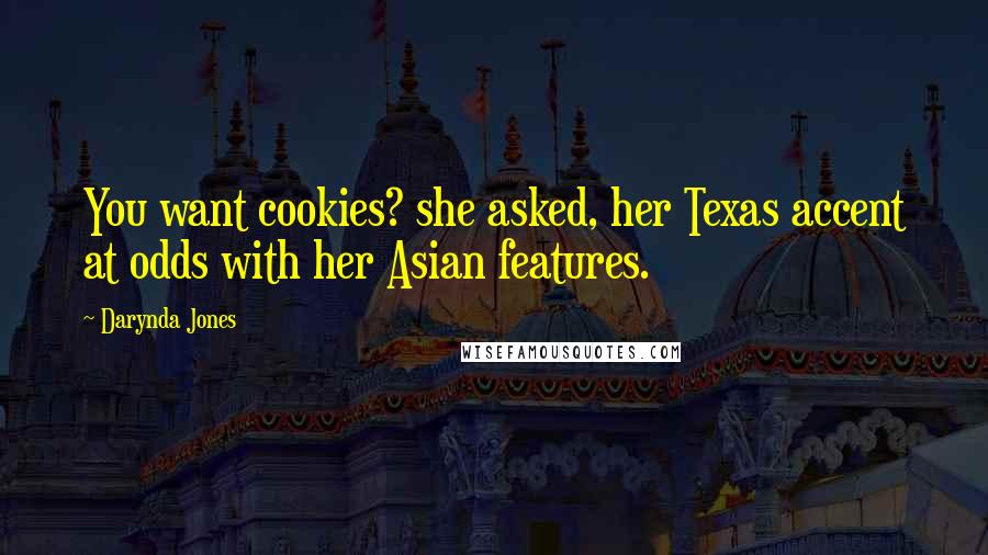 Darynda Jones Quotes: You want cookies? she asked, her Texas accent at odds with her Asian features.