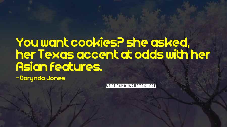 Darynda Jones Quotes: You want cookies? she asked, her Texas accent at odds with her Asian features.