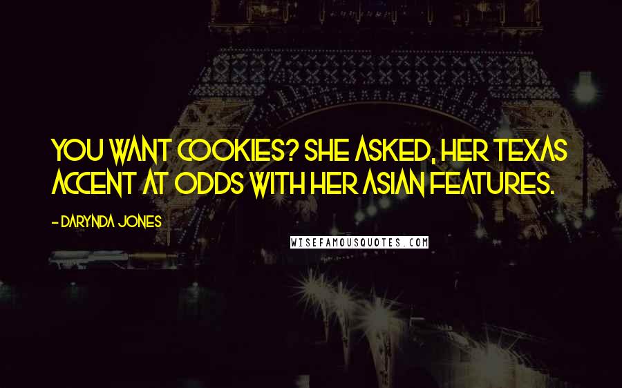 Darynda Jones Quotes: You want cookies? she asked, her Texas accent at odds with her Asian features.