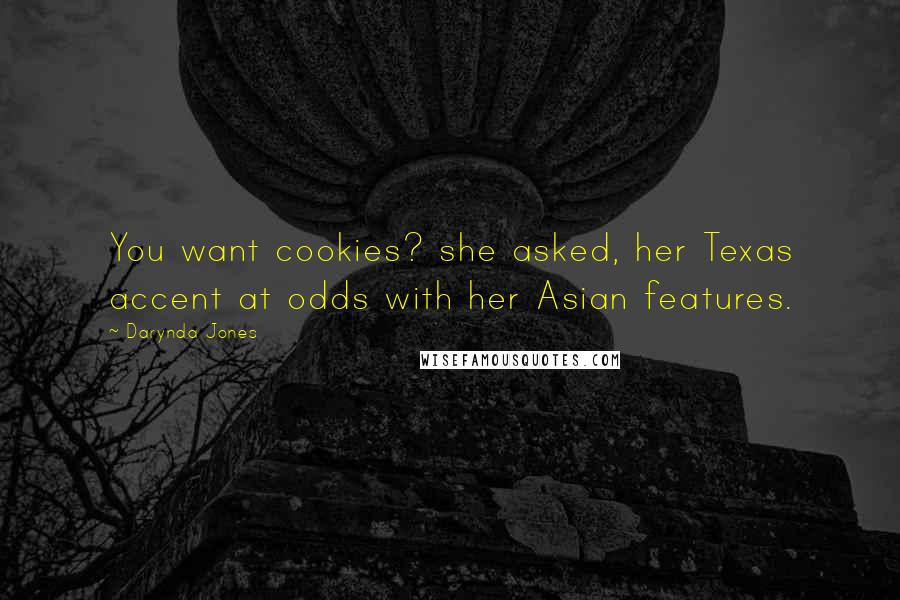 Darynda Jones Quotes: You want cookies? she asked, her Texas accent at odds with her Asian features.