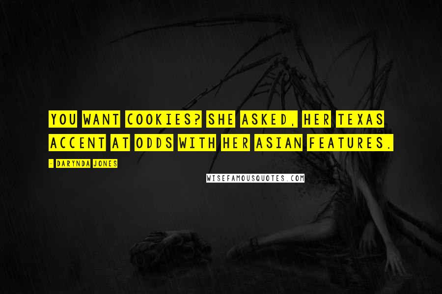 Darynda Jones Quotes: You want cookies? she asked, her Texas accent at odds with her Asian features.