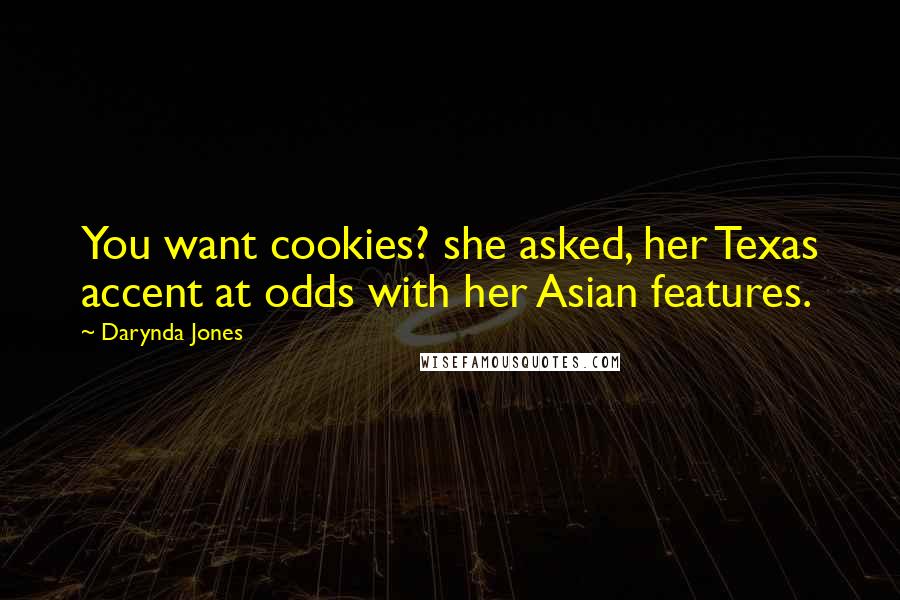 Darynda Jones Quotes: You want cookies? she asked, her Texas accent at odds with her Asian features.