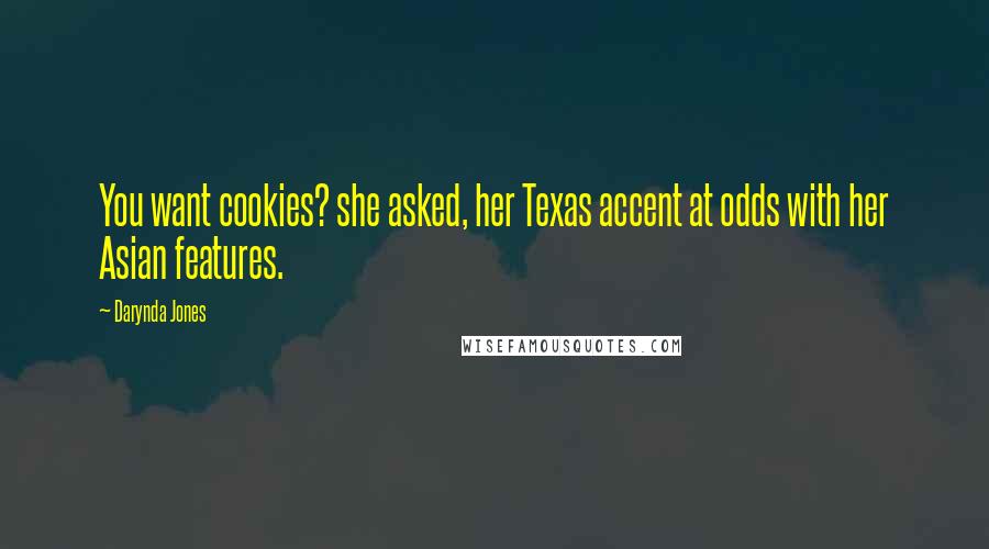 Darynda Jones Quotes: You want cookies? she asked, her Texas accent at odds with her Asian features.