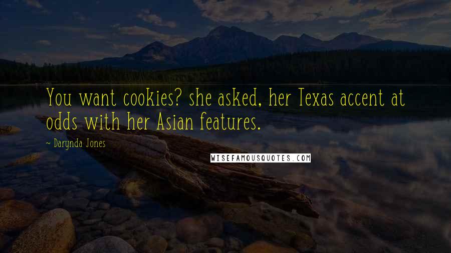 Darynda Jones Quotes: You want cookies? she asked, her Texas accent at odds with her Asian features.