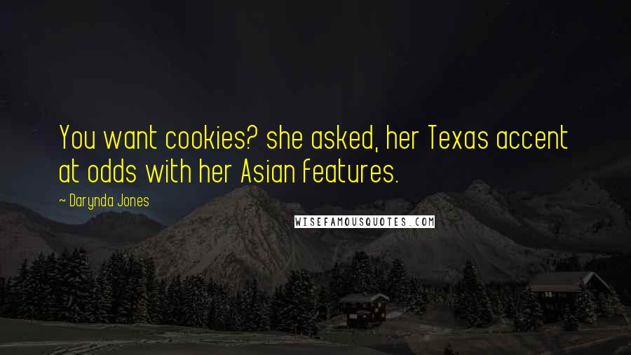 Darynda Jones Quotes: You want cookies? she asked, her Texas accent at odds with her Asian features.