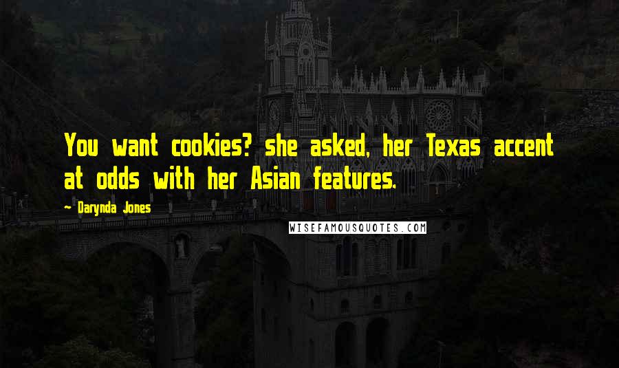 Darynda Jones Quotes: You want cookies? she asked, her Texas accent at odds with her Asian features.