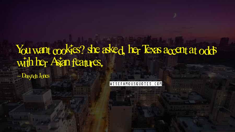 Darynda Jones Quotes: You want cookies? she asked, her Texas accent at odds with her Asian features.