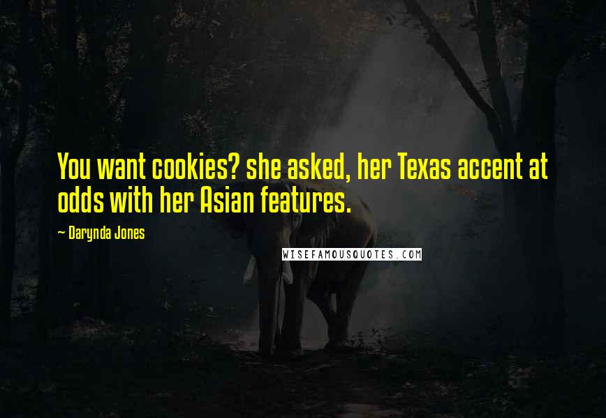 Darynda Jones Quotes: You want cookies? she asked, her Texas accent at odds with her Asian features.