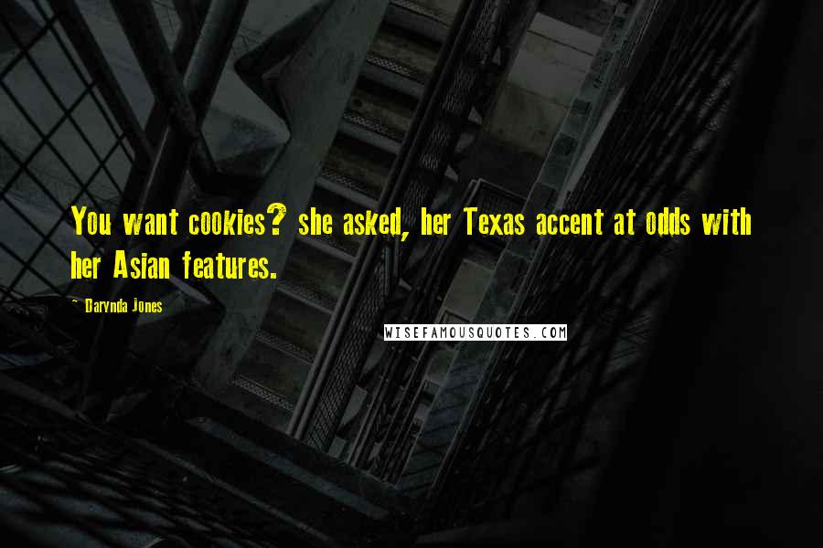 Darynda Jones Quotes: You want cookies? she asked, her Texas accent at odds with her Asian features.