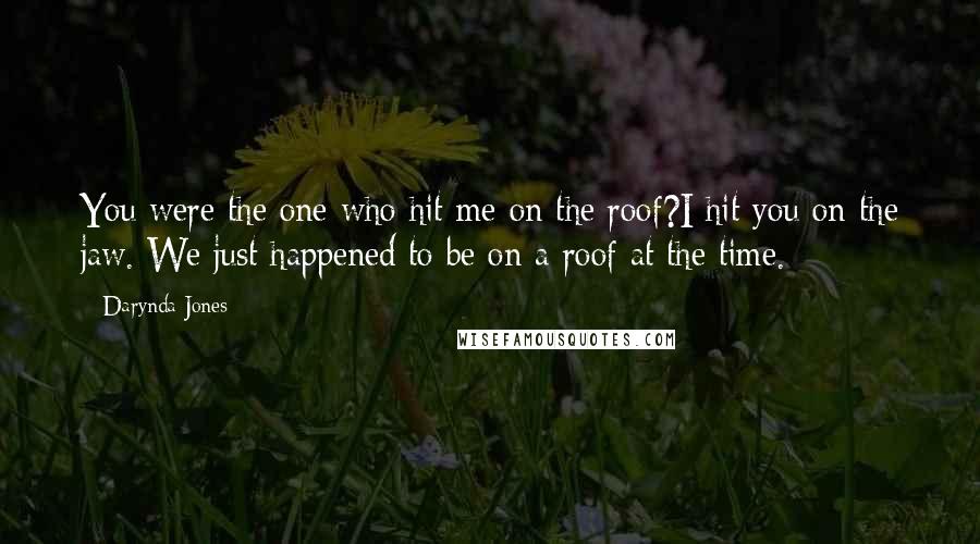 Darynda Jones Quotes: You were the one who hit me on the roof?I hit you on the jaw. We just happened to be on a roof at the time.