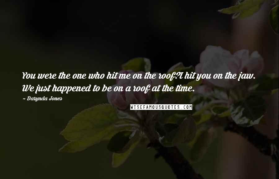 Darynda Jones Quotes: You were the one who hit me on the roof?I hit you on the jaw. We just happened to be on a roof at the time.