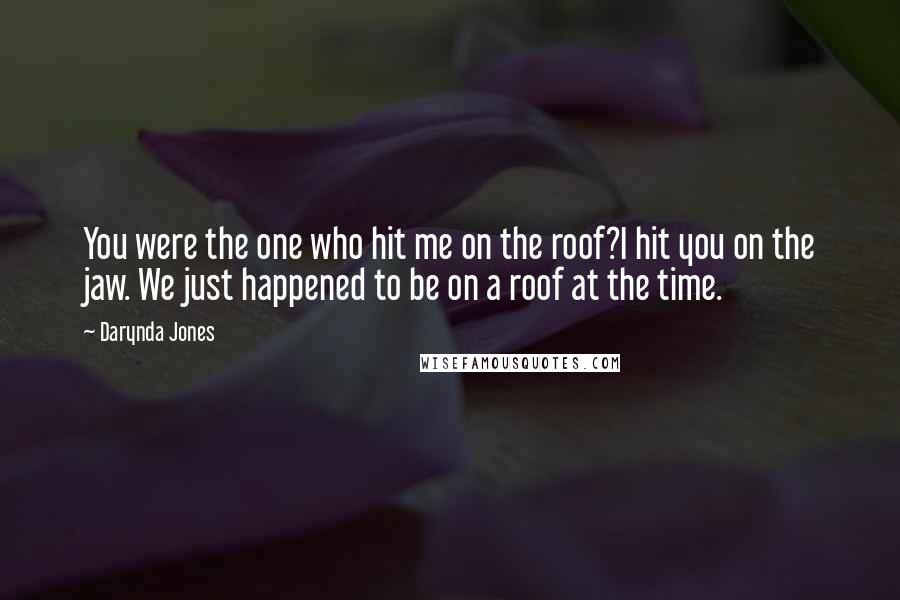 Darynda Jones Quotes: You were the one who hit me on the roof?I hit you on the jaw. We just happened to be on a roof at the time.