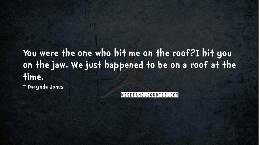 Darynda Jones Quotes: You were the one who hit me on the roof?I hit you on the jaw. We just happened to be on a roof at the time.