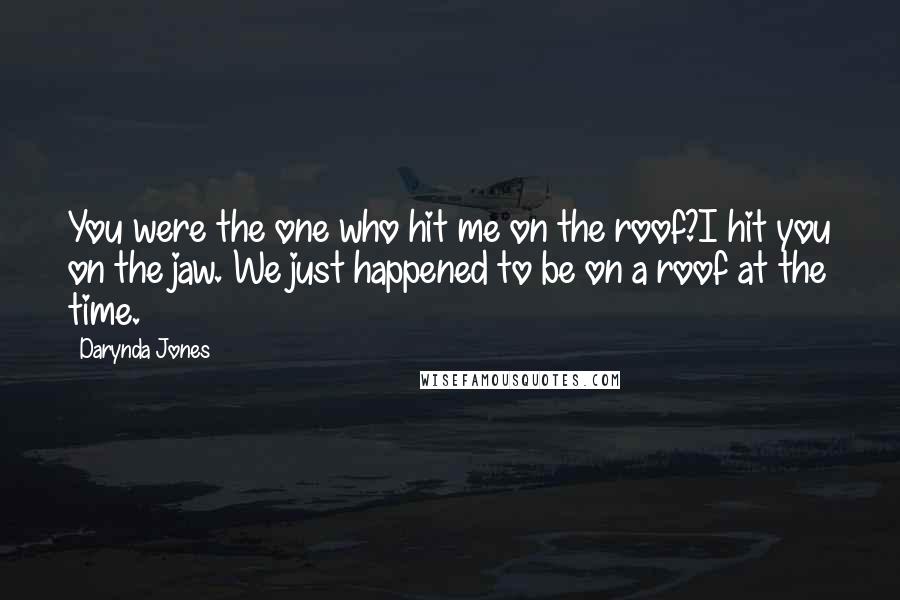 Darynda Jones Quotes: You were the one who hit me on the roof?I hit you on the jaw. We just happened to be on a roof at the time.