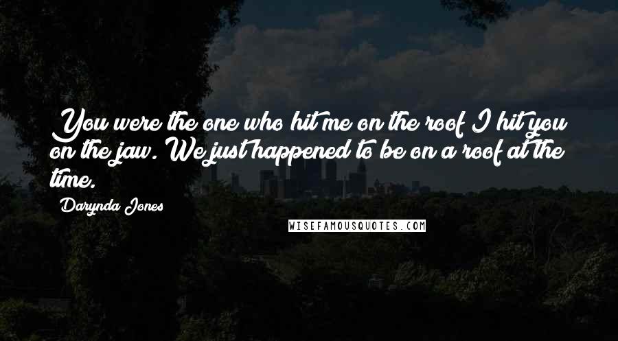 Darynda Jones Quotes: You were the one who hit me on the roof?I hit you on the jaw. We just happened to be on a roof at the time.