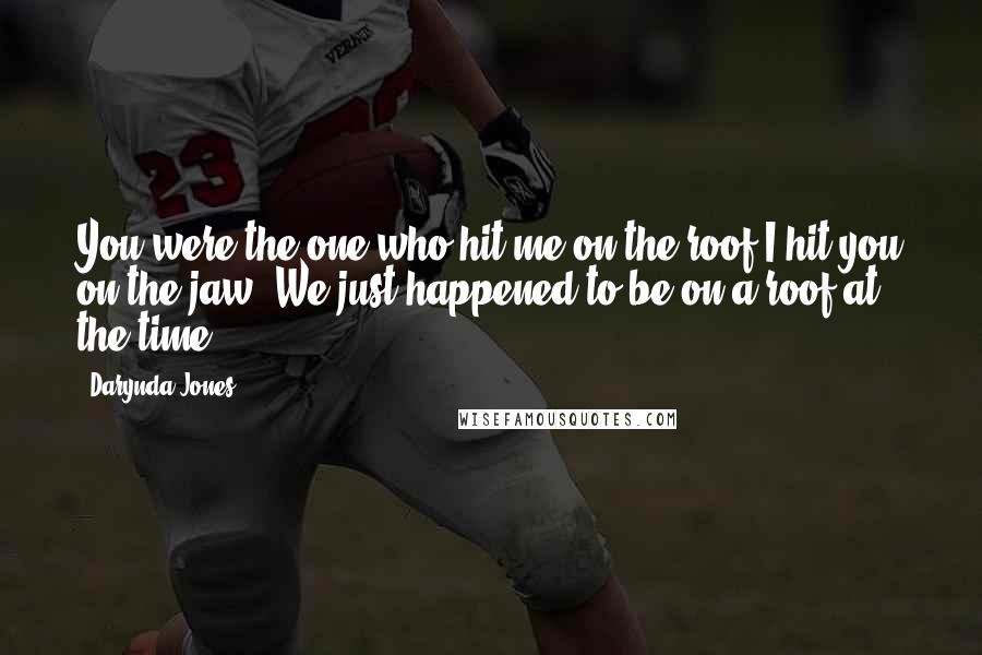 Darynda Jones Quotes: You were the one who hit me on the roof?I hit you on the jaw. We just happened to be on a roof at the time.