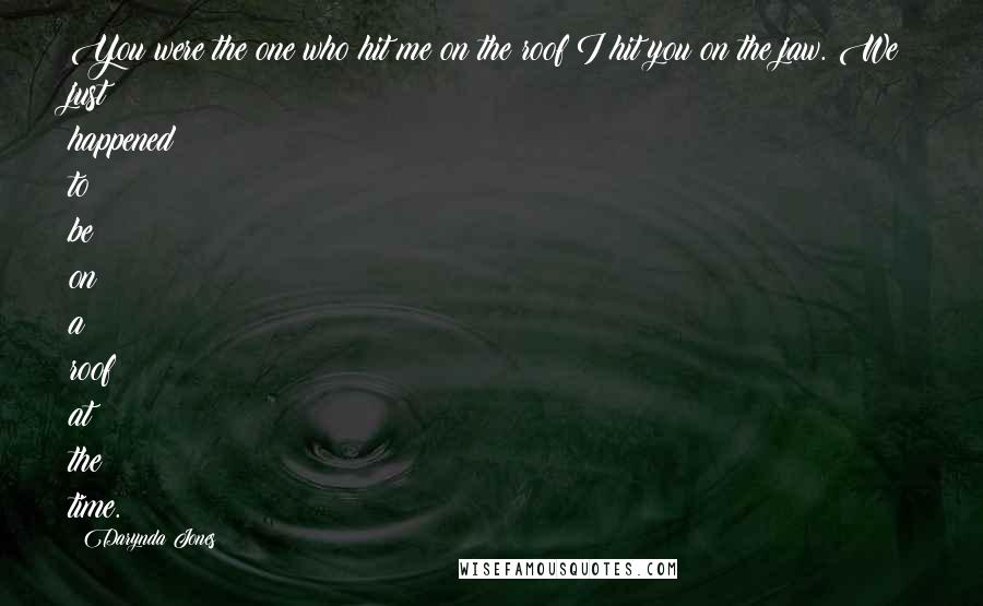 Darynda Jones Quotes: You were the one who hit me on the roof?I hit you on the jaw. We just happened to be on a roof at the time.