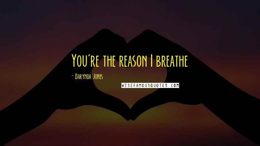 Darynda Jones Quotes: You're the reason I breathe