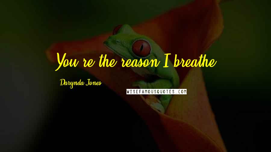 Darynda Jones Quotes: You're the reason I breathe