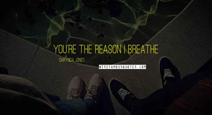 Darynda Jones Quotes: You're the reason I breathe