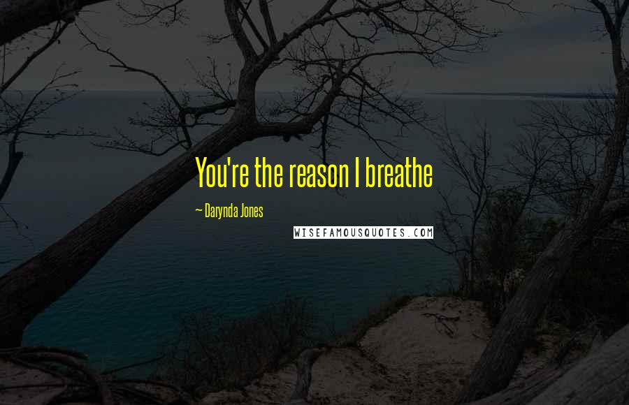 Darynda Jones Quotes: You're the reason I breathe