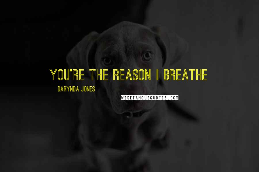 Darynda Jones Quotes: You're the reason I breathe