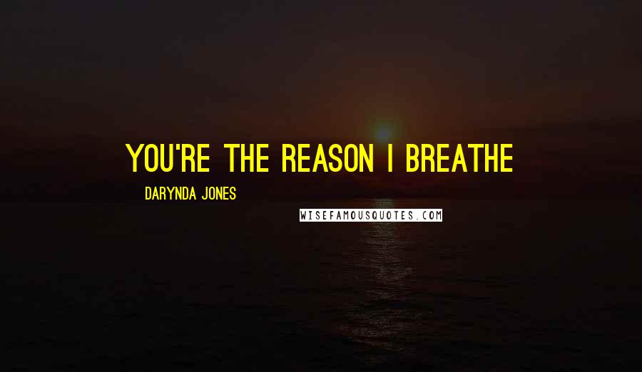 Darynda Jones Quotes: You're the reason I breathe