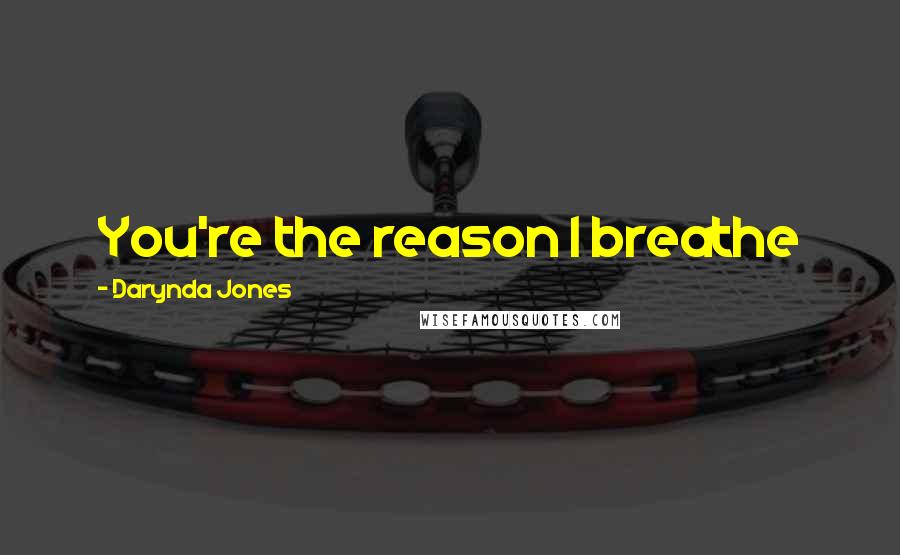 Darynda Jones Quotes: You're the reason I breathe