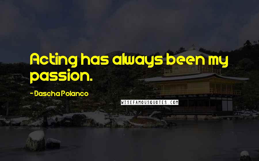 Dascha Polanco Quotes: Acting has always been my passion.