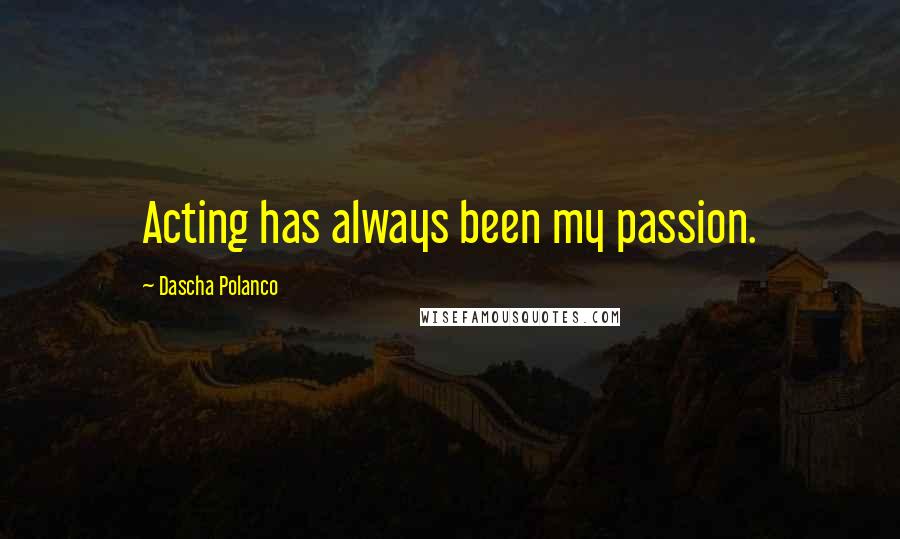 Dascha Polanco Quotes: Acting has always been my passion.