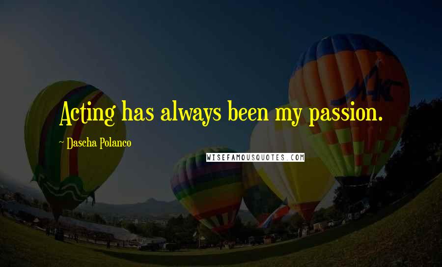 Dascha Polanco Quotes: Acting has always been my passion.