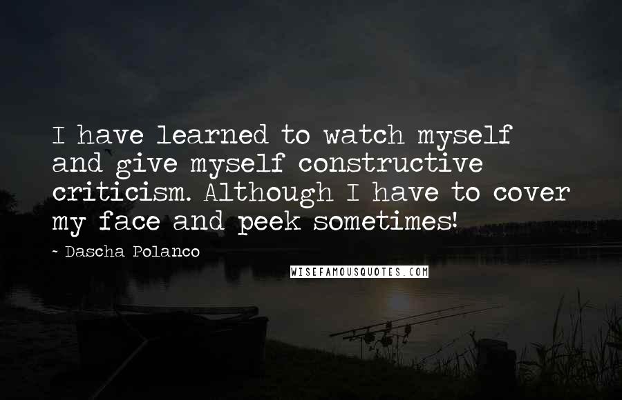 Dascha Polanco Quotes: I have learned to watch myself and give myself constructive criticism. Although I have to cover my face and peek sometimes!