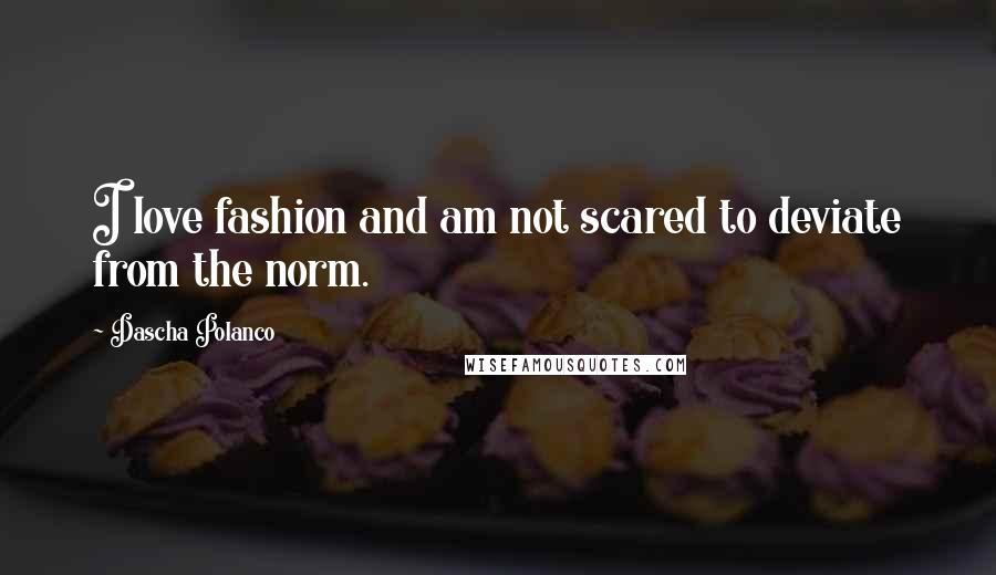 Dascha Polanco Quotes: I love fashion and am not scared to deviate from the norm.
