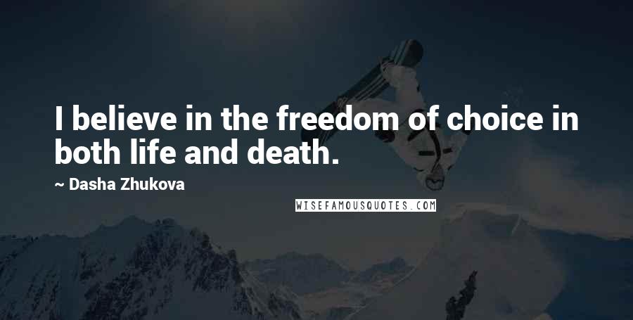 Dasha Zhukova Quotes: I believe in the freedom of choice in both life and death.