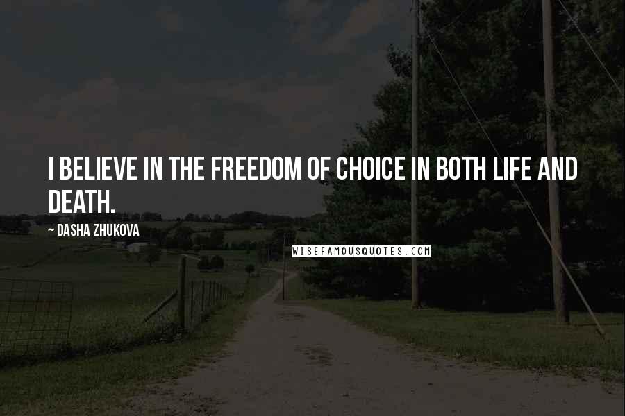 Dasha Zhukova Quotes: I believe in the freedom of choice in both life and death.