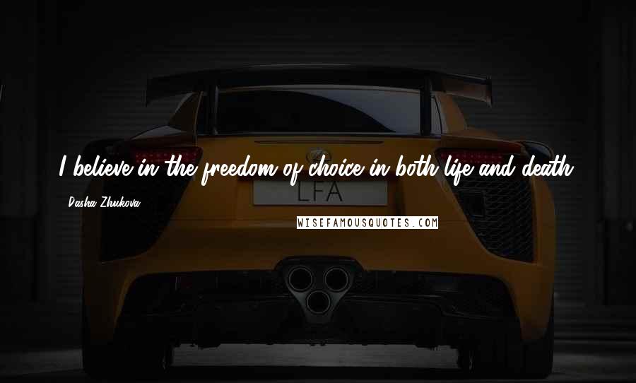 Dasha Zhukova Quotes: I believe in the freedom of choice in both life and death.