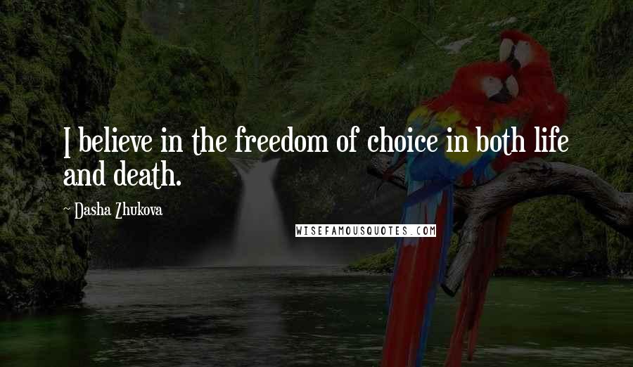Dasha Zhukova Quotes: I believe in the freedom of choice in both life and death.