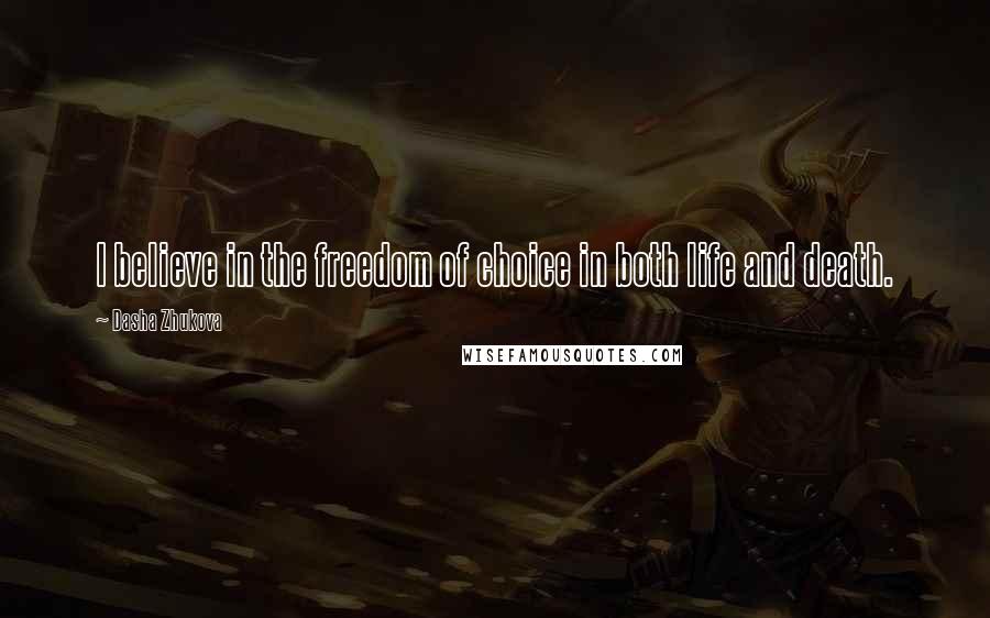 Dasha Zhukova Quotes: I believe in the freedom of choice in both life and death.