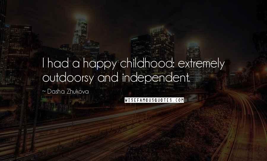 Dasha Zhukova Quotes: I had a happy childhood: extremely outdoorsy and independent.