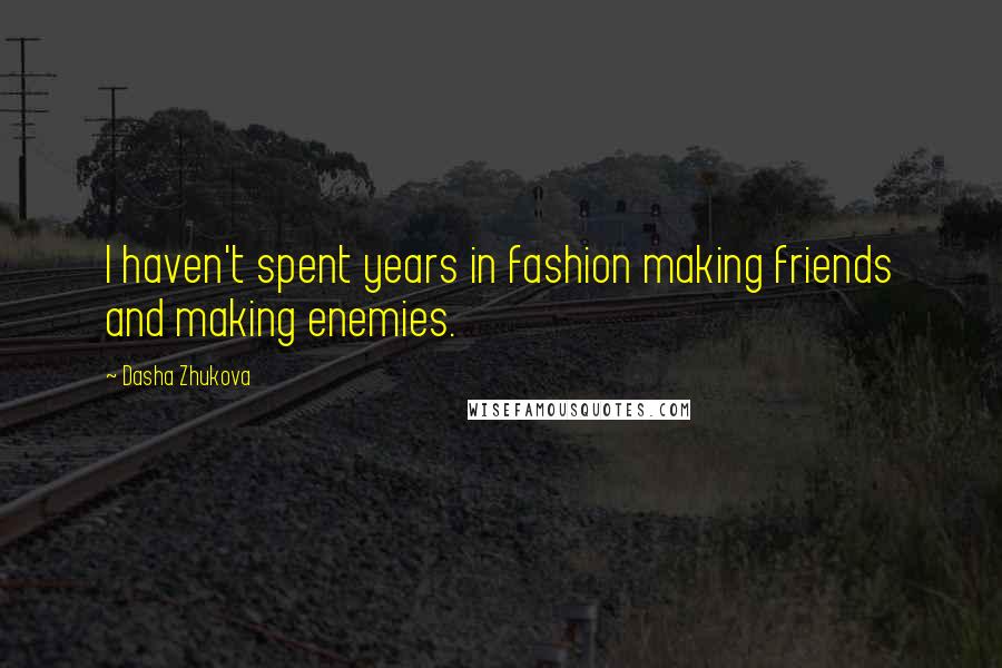 Dasha Zhukova Quotes: I haven't spent years in fashion making friends and making enemies.