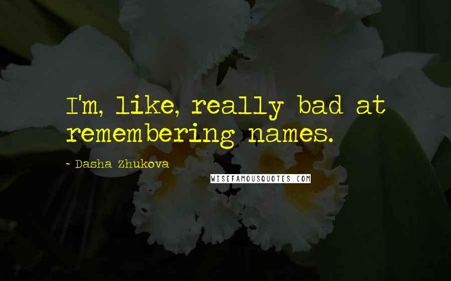Dasha Zhukova Quotes: I'm, like, really bad at remembering names.