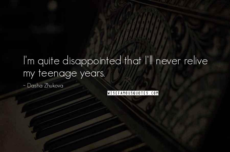 Dasha Zhukova Quotes: I'm quite disappointed that I'll never relive my teenage years.