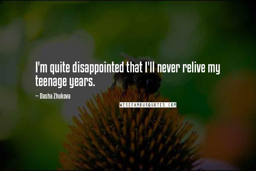 Dasha Zhukova Quotes: I'm quite disappointed that I'll never relive my teenage years.