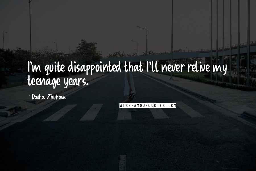 Dasha Zhukova Quotes: I'm quite disappointed that I'll never relive my teenage years.