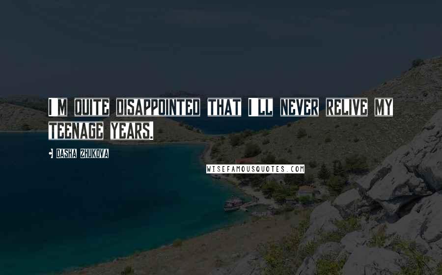 Dasha Zhukova Quotes: I'm quite disappointed that I'll never relive my teenage years.