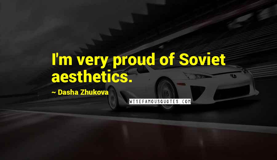 Dasha Zhukova Quotes: I'm very proud of Soviet aesthetics.