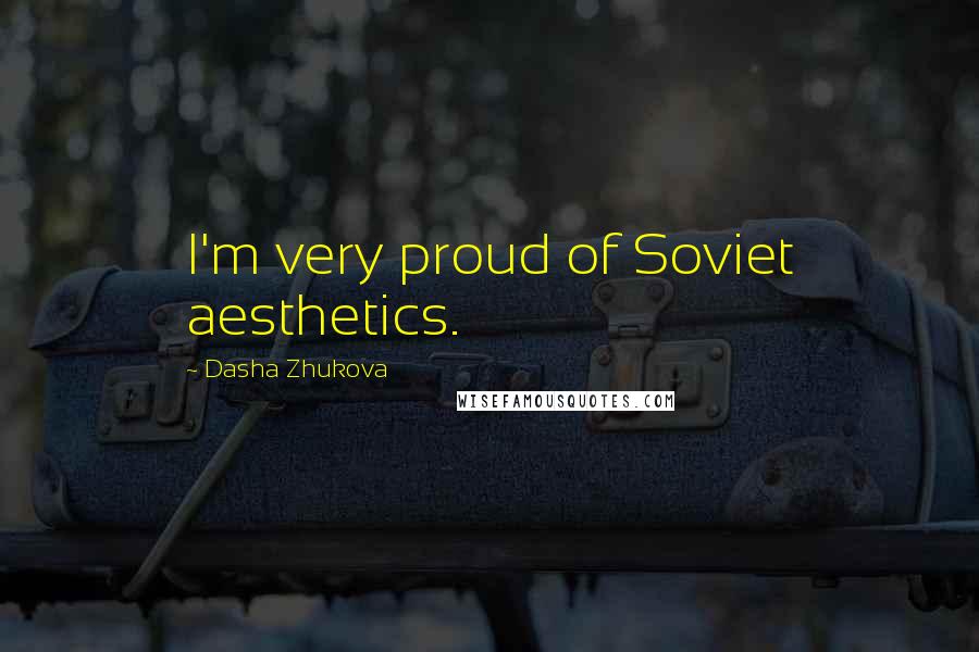 Dasha Zhukova Quotes: I'm very proud of Soviet aesthetics.