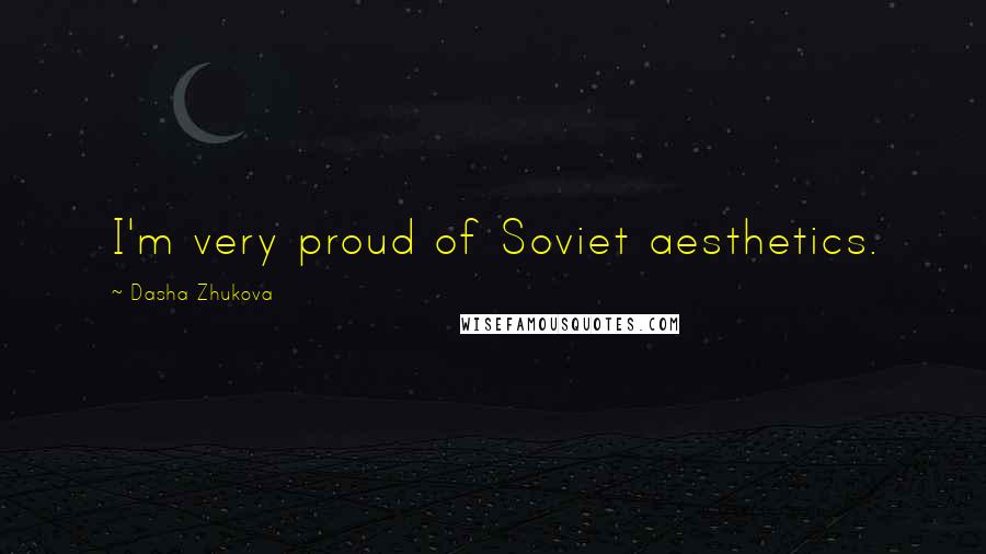 Dasha Zhukova Quotes: I'm very proud of Soviet aesthetics.