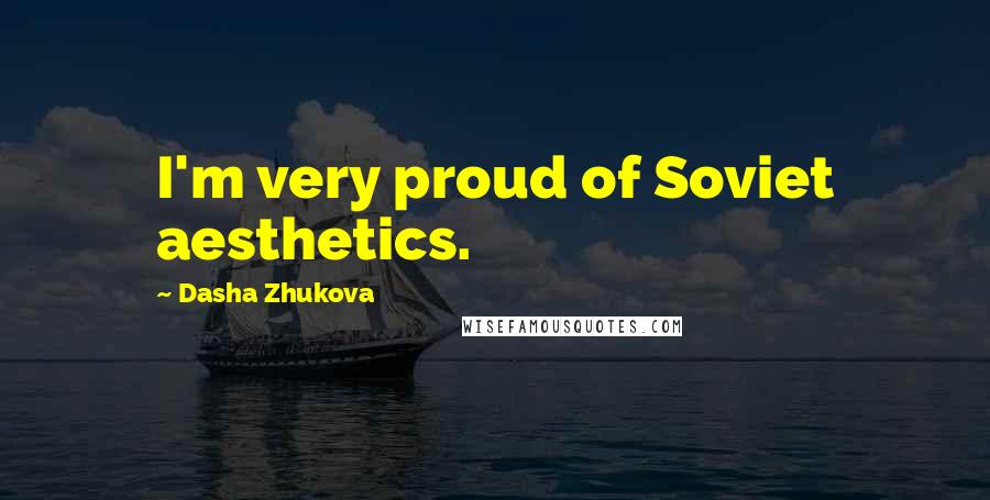 Dasha Zhukova Quotes: I'm very proud of Soviet aesthetics.