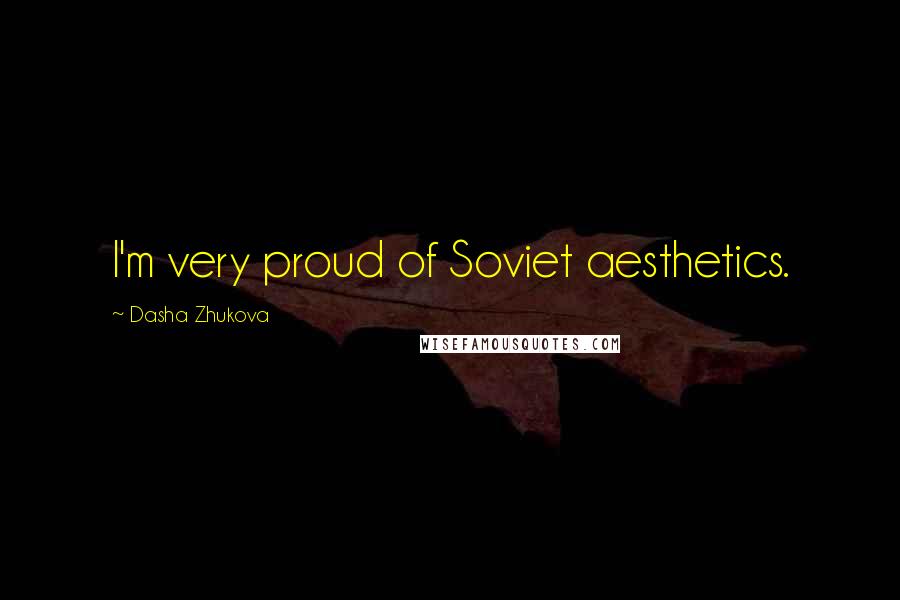 Dasha Zhukova Quotes: I'm very proud of Soviet aesthetics.